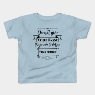 Do not give your past the power to define your future Kids T-Shirt